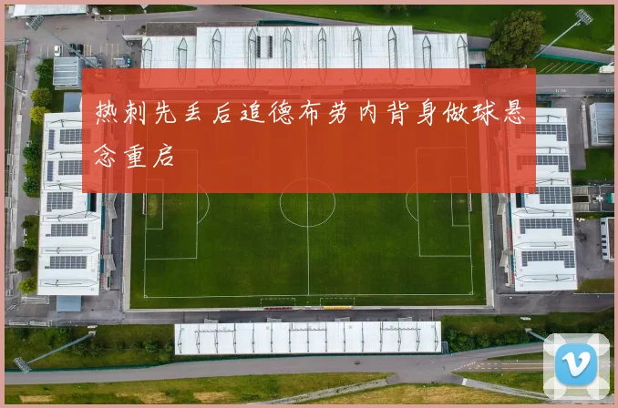 热刺先丢后追德布劳内背身做球悬念重启