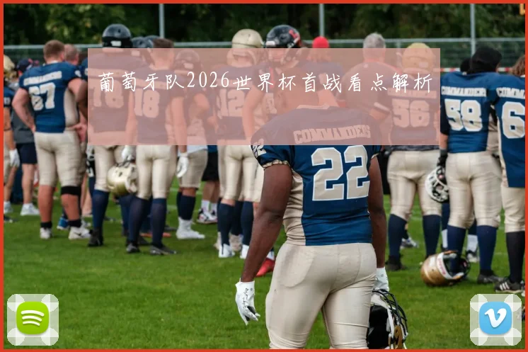葡萄牙队2026世界杯首战看点解析