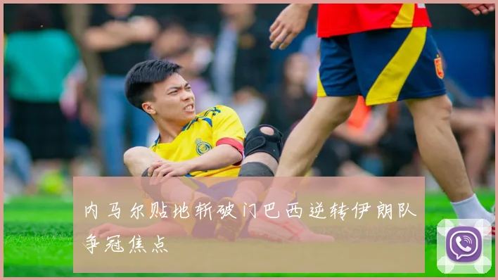 内马尔贴地斩破门巴西逆转伊朗队争冠焦点