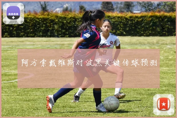 阿方索戴维斯对波黑关键传球预测