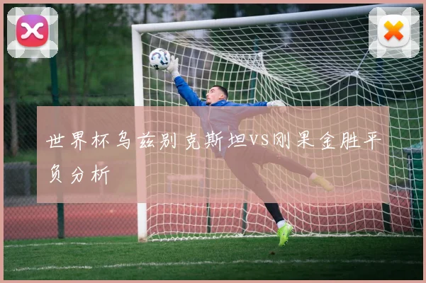 世界杯乌兹别克斯坦vs刚果金胜平负分析