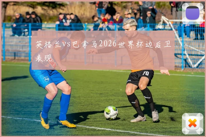 英格兰vs巴拿马2026世界杯边后卫表现