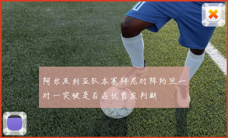 阿尔及利亚队本塞拜尼对阵约旦一对一突破是否占优首发判断