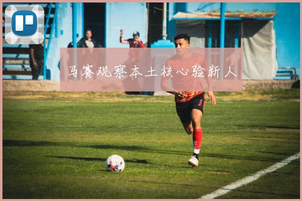 马赛观察本土核心验新人