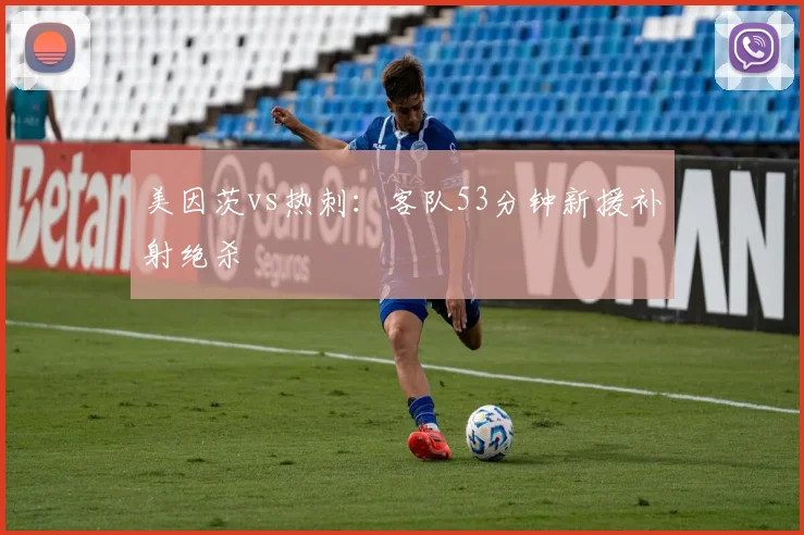 美因茨vs热刺：客队53分钟新援补射绝杀