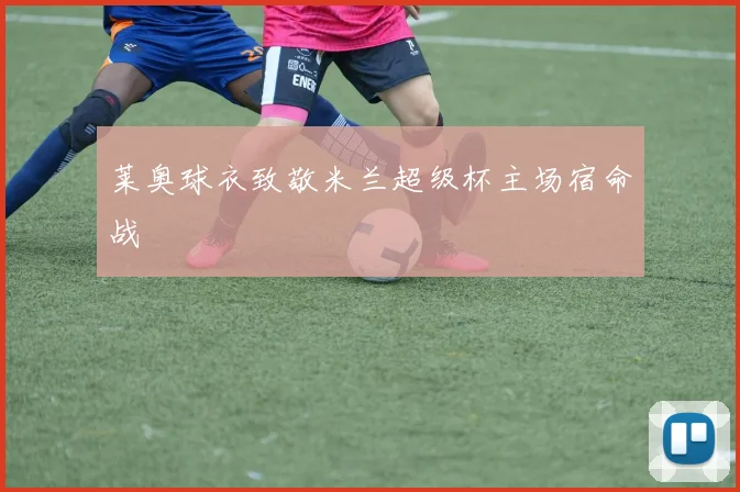 莱奥球衣致敬米兰超级杯主场宿命战