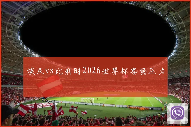 埃及vs比利时2026世界杯客场压力
