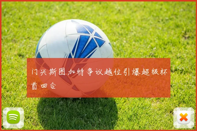 门兴斯图加特争议越位引爆超级杯首回合