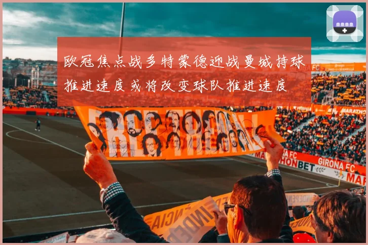 欧冠焦点战多特蒙德迎战曼城持球推进速度或将改变球队推进速度