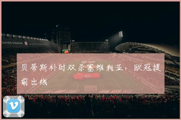 贝蒂斯补时双杀塞维利亚，欧冠提前出线