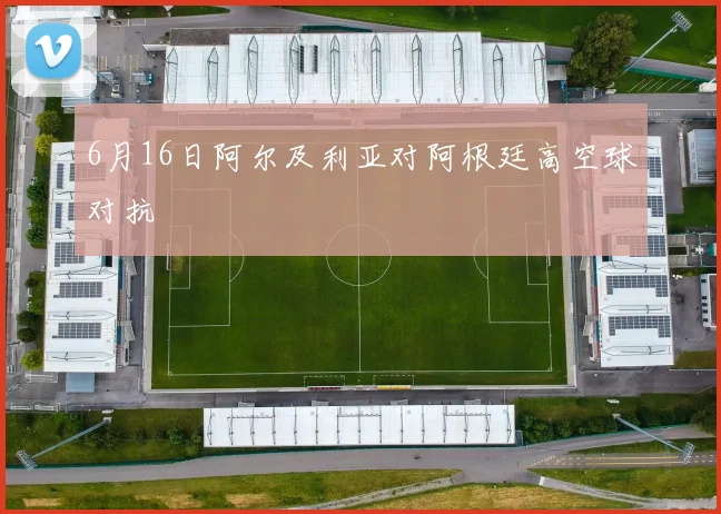 6月16日阿尔及利亚对阿根廷高空球对抗