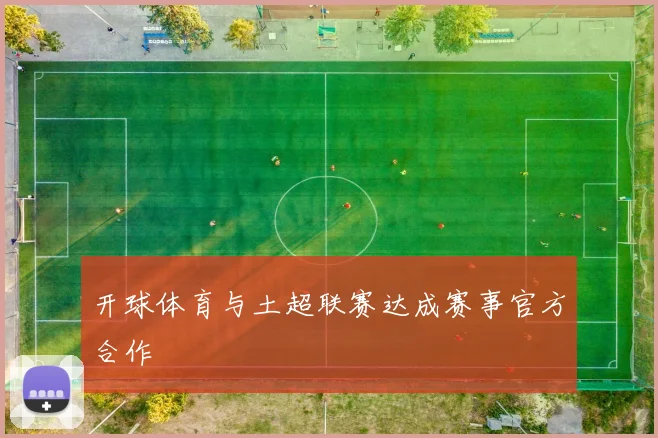 开球体育与土超联赛达成赛事官方合作